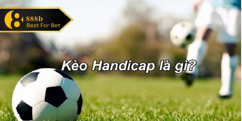 Cược Chấp Handicap Là Gì? Kinh Nghiệm Đánh Kèo Chính Xác